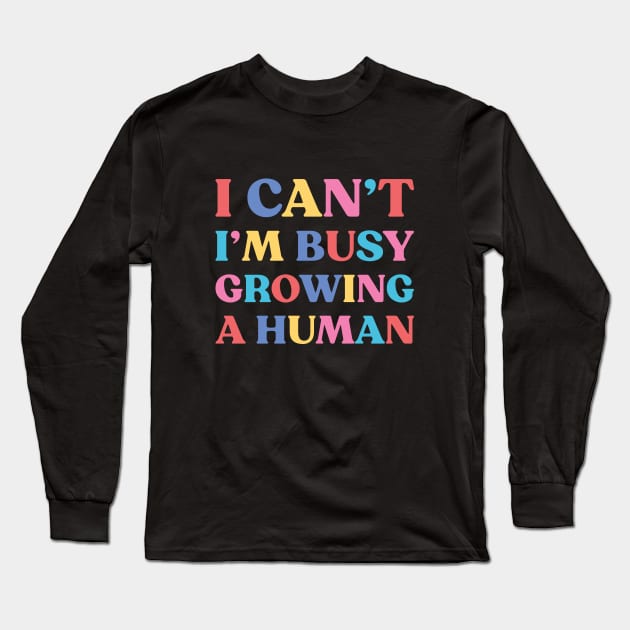 I Can't I'm Busy Growing A Human Funny Pregnancy Long Sleeve T-Shirt by yoveon